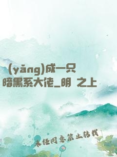 養(yǎng)成一只暗黑系大佬