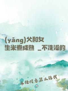 養(yǎng)父和女兒生米煮成熟飯
