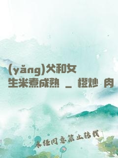 養(yǎng)父和女兒生米煮成熟飯