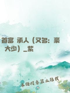 首富繼承人（又名：豪門大少）