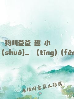 騷狗叫爸爸筆趣閣小說(shuō)