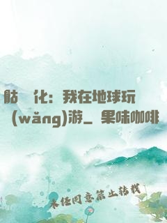 骷髏進化：我在地球玩網(wǎng)游