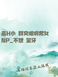 高H小說群交嗯啊男女NP