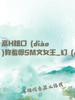 高H粗口調(diào)教羞辱SM文女王