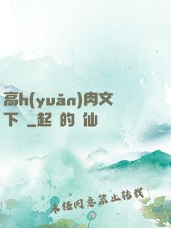 高h(yuǎn)肉文下載