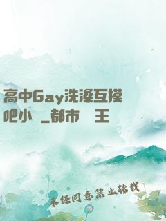 高中Gay洗澡互摸鳮吧小說