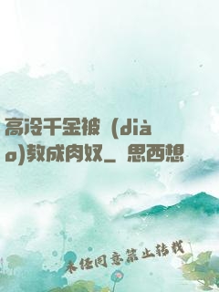 高冷千金被調(diào)教成肉奴