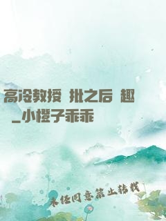 高冷教授長批之后筆趣閣