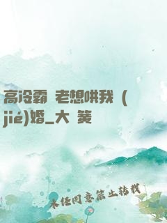 高冷霸總老想哄我結(jié)婚