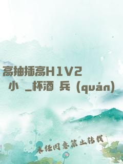 高抽插高H1V2無刪減小說