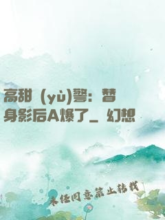 高甜預(yù)警：替身影后A爆了