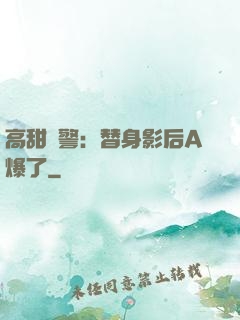 高甜預警：替身影后A爆了
