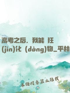 高考之后，我能瘋狂進(jìn)化動(dòng)物