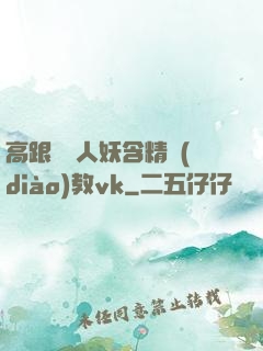 高跟絲襪人妖含精調(diào)教vk