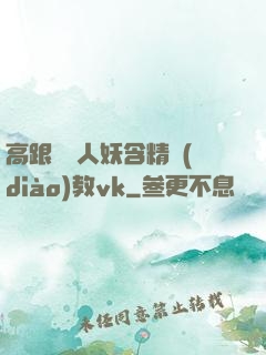 高跟絲襪人妖含精調(diào)教vk