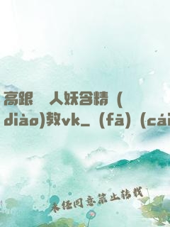 高跟絲襪人妖含精調(diào)教vk