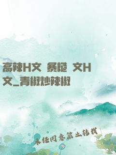 高辣H文黃暴糙漢文H文
