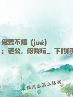 鬼妻不睡覺(jué)：老公，陪我玩