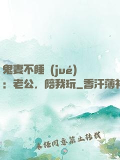 鬼妻不睡覺(jué)：老公，陪我玩