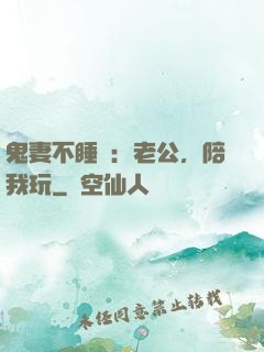 鬼妻不睡覺：老公，陪我玩