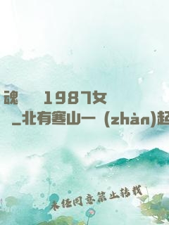 魂銷驪宮1987女兒國