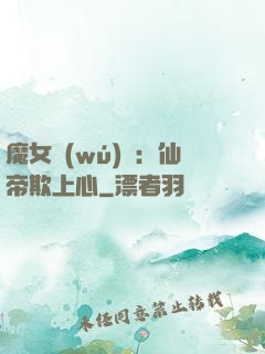 魔女無(wú)雙：仙帝欺上心