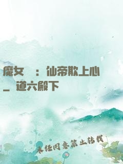 魔女無雙：仙帝欺上心
