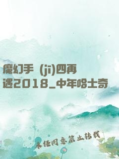 魔幻手機(jī)四再遇2018