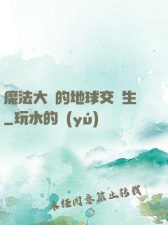 魔法大陸的地球交換生