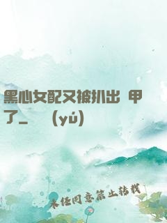 黑心女配又被扒出馬甲了